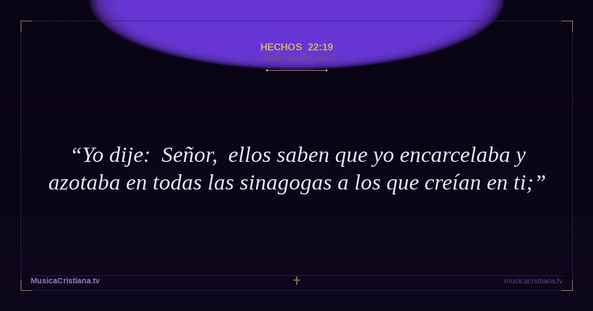 Hechos 22:19 — Biblia Reina Valera 1960 — MusicaCristiana.tv