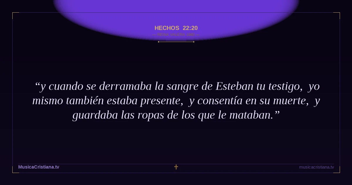 Hechos 22:20 — Biblia Reina Valera 1960 — MusicaCristiana.tv