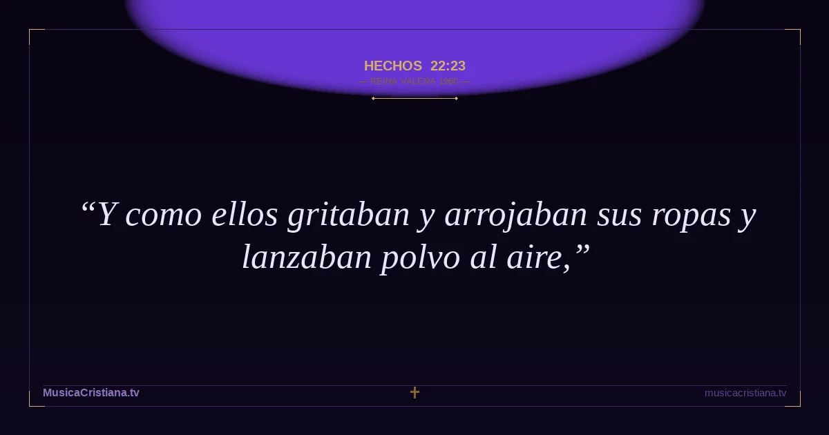 Hechos 22:23 — Biblia Reina Valera 1960 — MusicaCristiana.tv