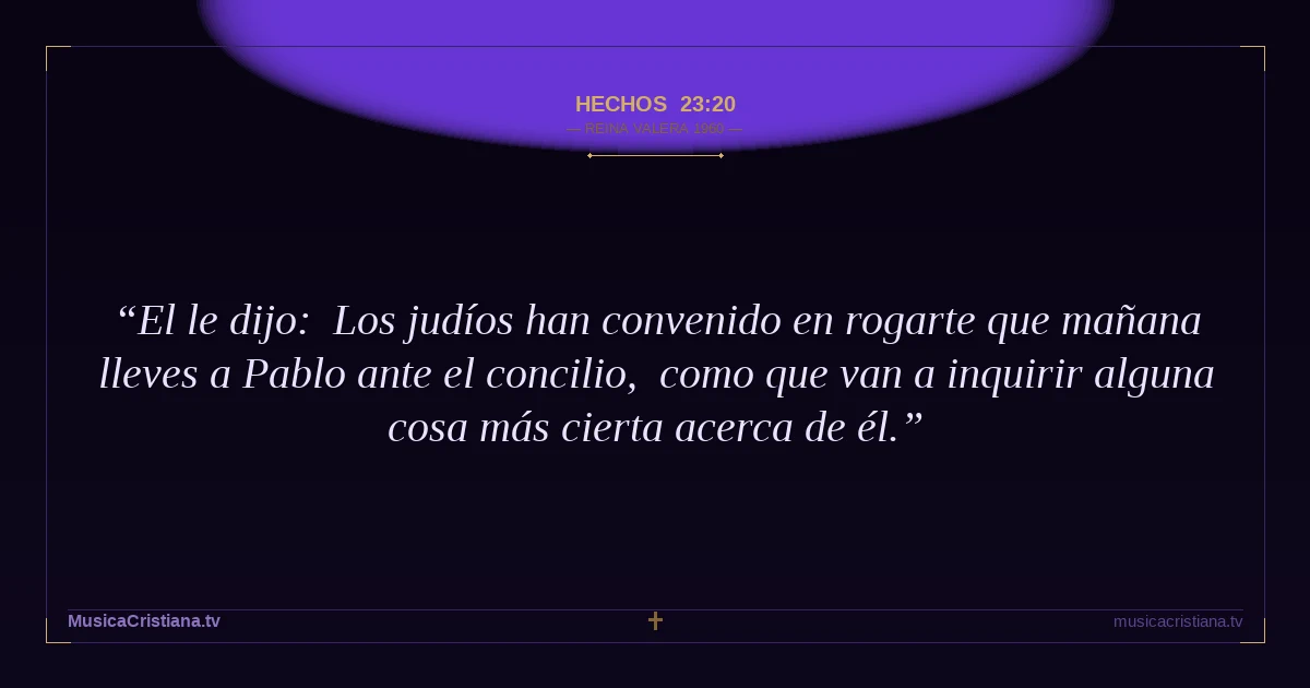 Hechos 23:20 — Biblia Reina Valera 1960 — MusicaCristiana.tv