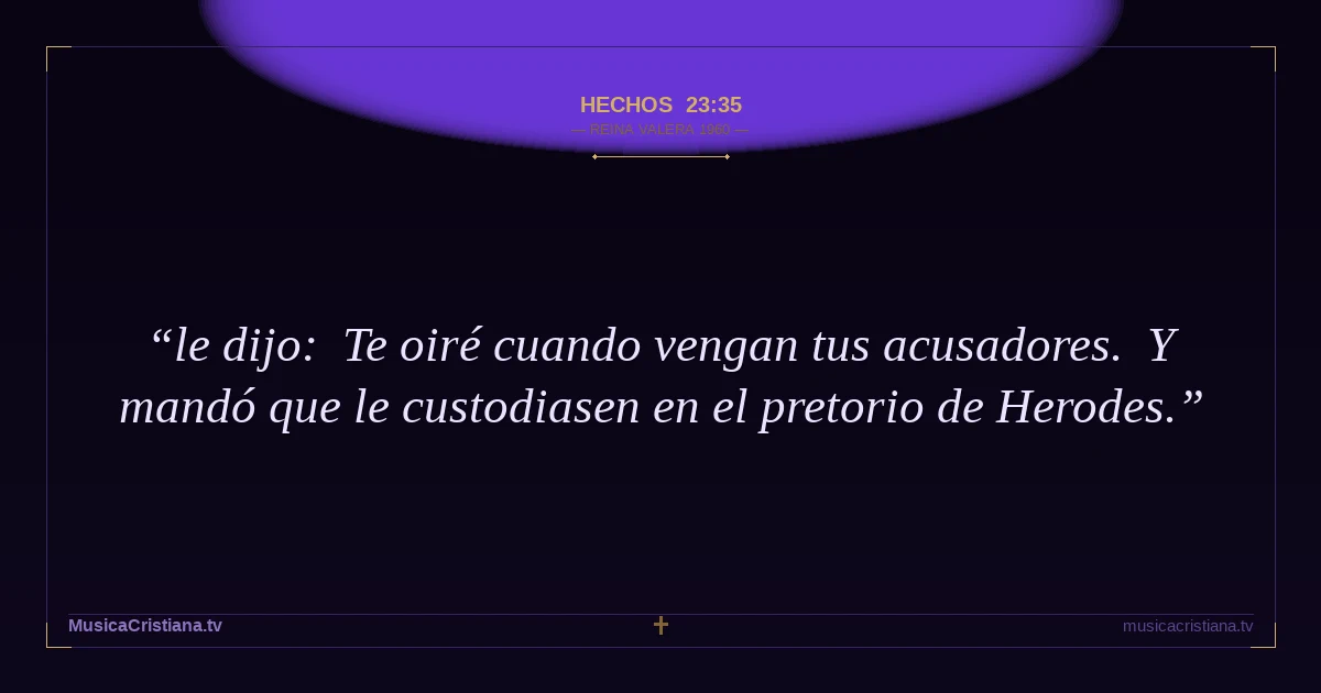 Hechos 23:35 — Biblia Reina Valera 1960 — MusicaCristiana.tv