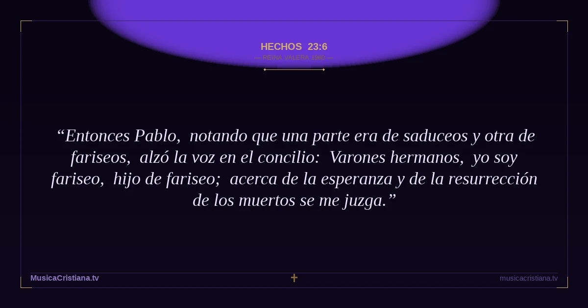 Hechos 23:6 — Biblia Reina Valera 1960 — MusicaCristiana.tv