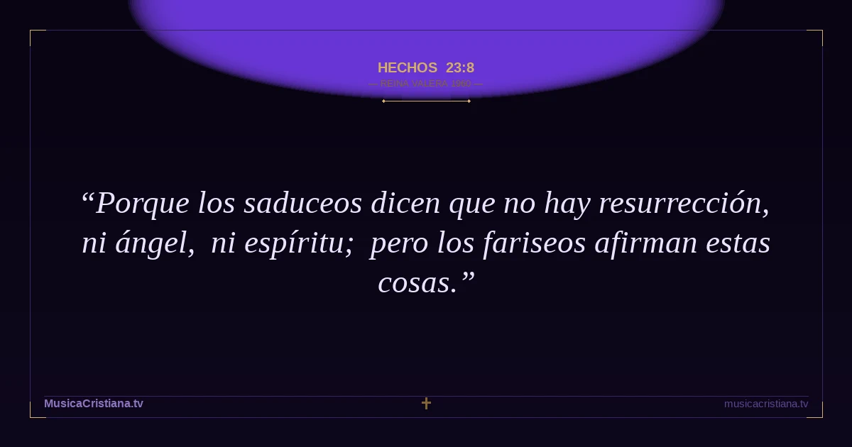 Hechos 23:8 — Biblia Reina Valera 1960 — MusicaCristiana.tv
