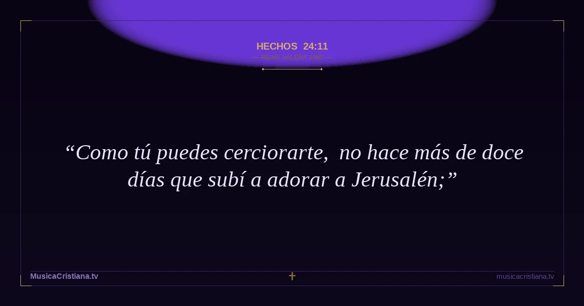 Hechos 24:11 — Biblia Reina Valera 1960 — MusicaCristiana.tv