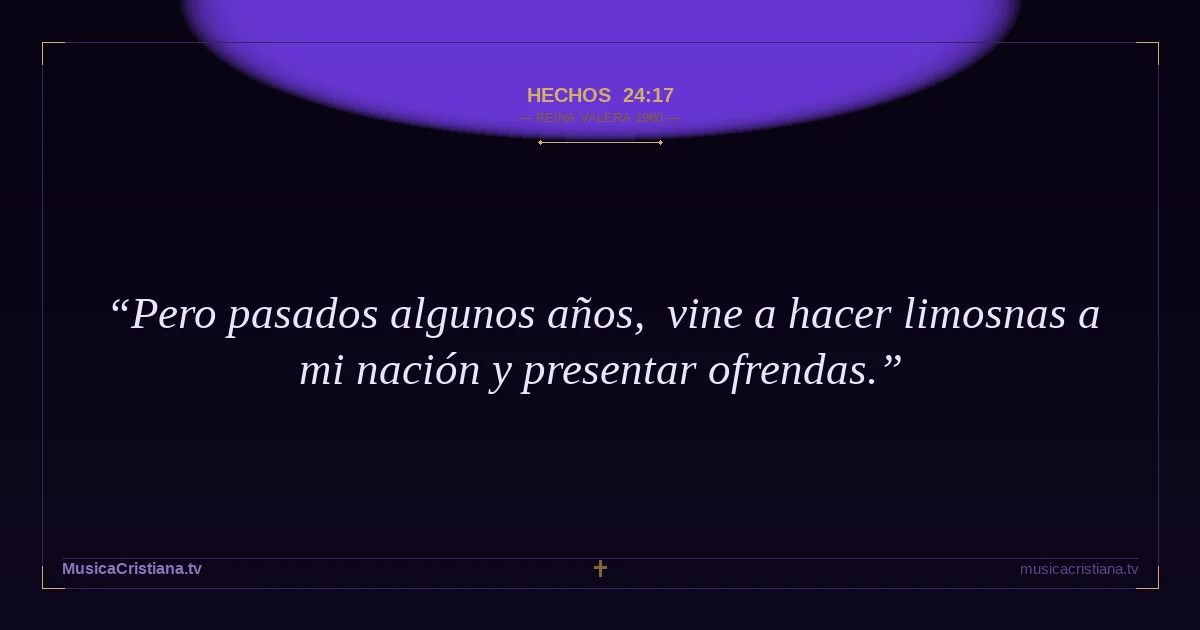 Hechos 24:17 — Biblia Reina Valera 1960 — MusicaCristiana.tv
