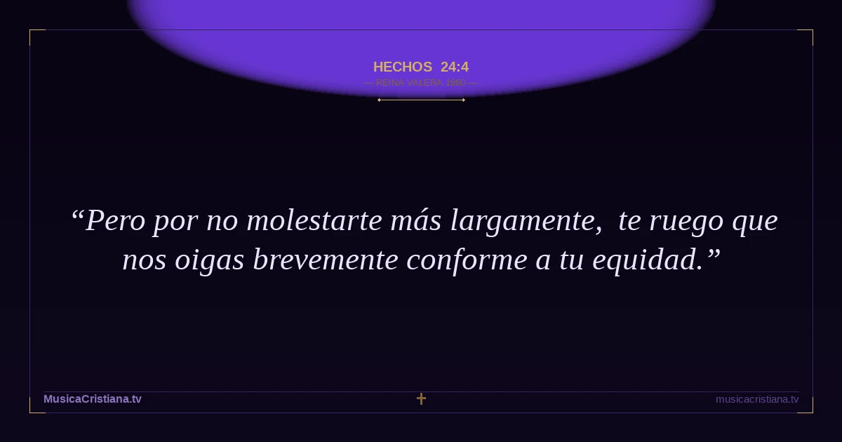 Hechos 24:4 — Biblia Reina Valera 1960 — MusicaCristiana.tv