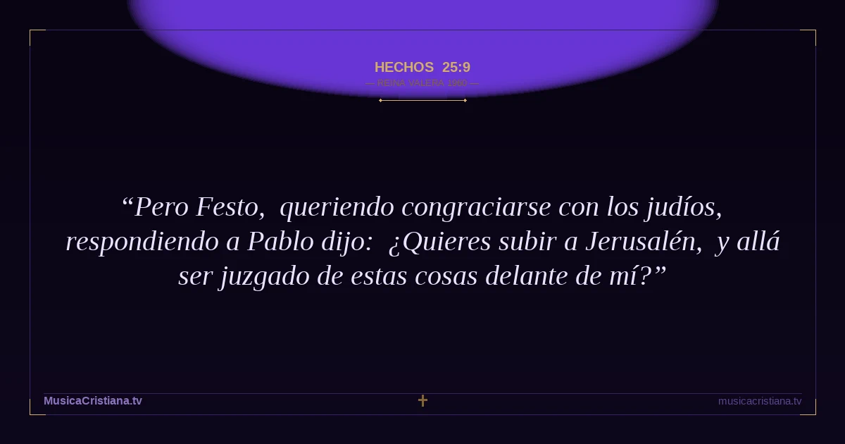 Hechos 25:9 — Biblia Reina Valera 1960 — MusicaCristiana.tv