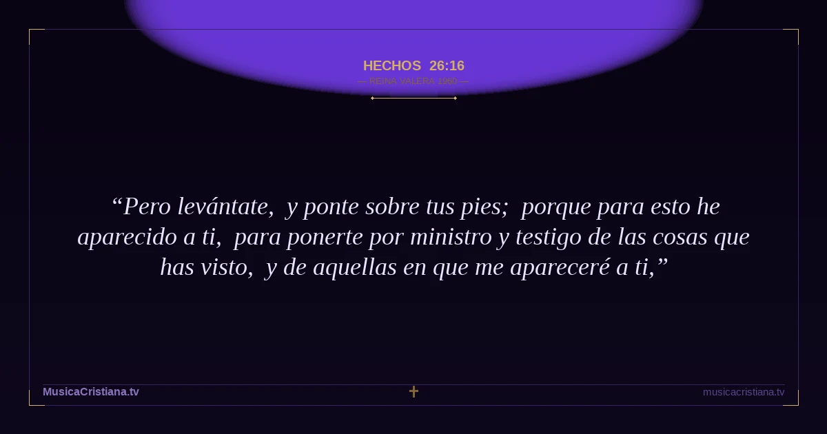 Hechos 26:16 — Biblia Reina Valera 1960 — MusicaCristiana.tv