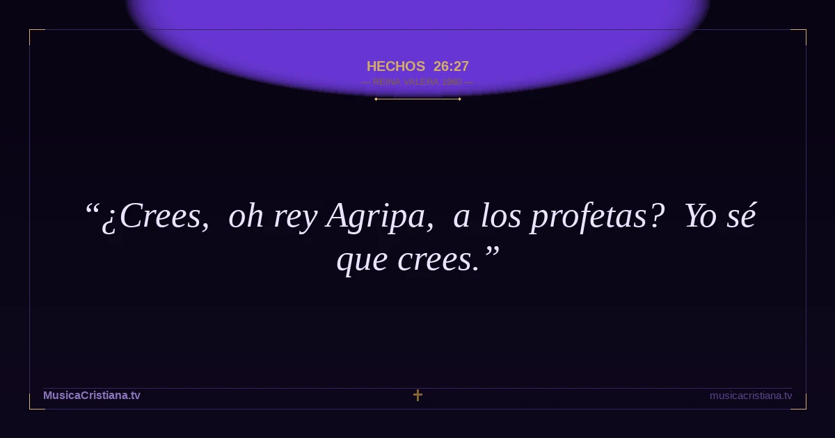 Hechos 26:27 — Biblia Reina Valera 1960 — MusicaCristiana.tv