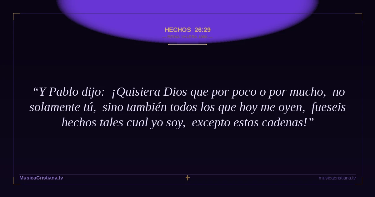 Hechos 26:29 — Biblia Reina Valera 1960 — MusicaCristiana.tv