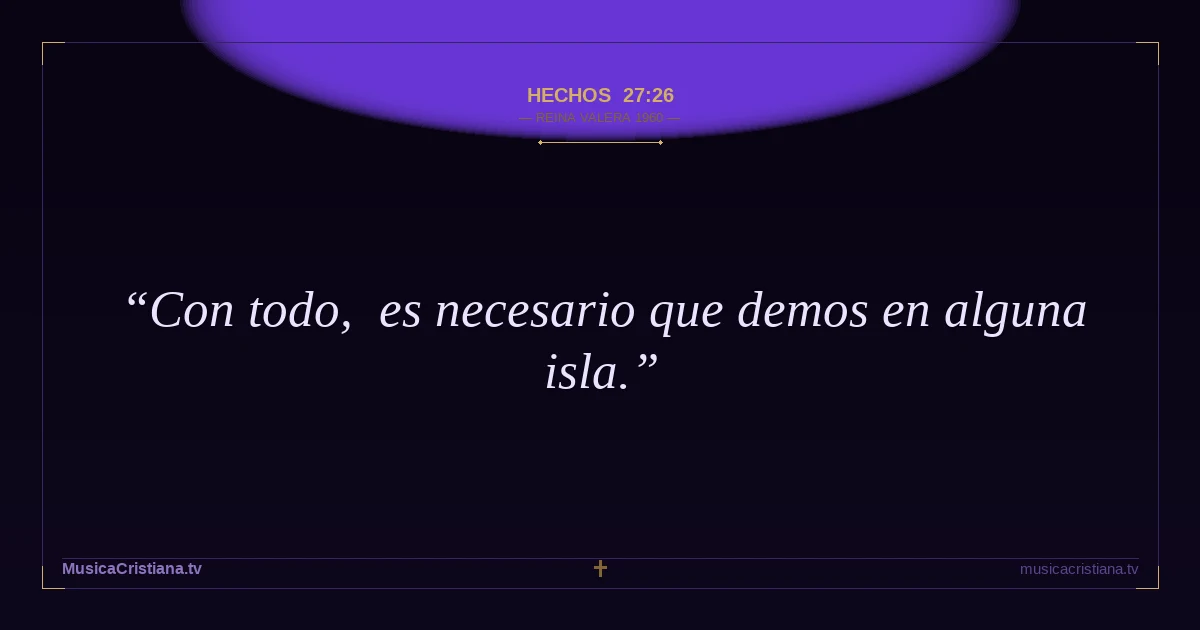 Hechos 27:26 — Biblia Reina Valera 1960 — MusicaCristiana.tv