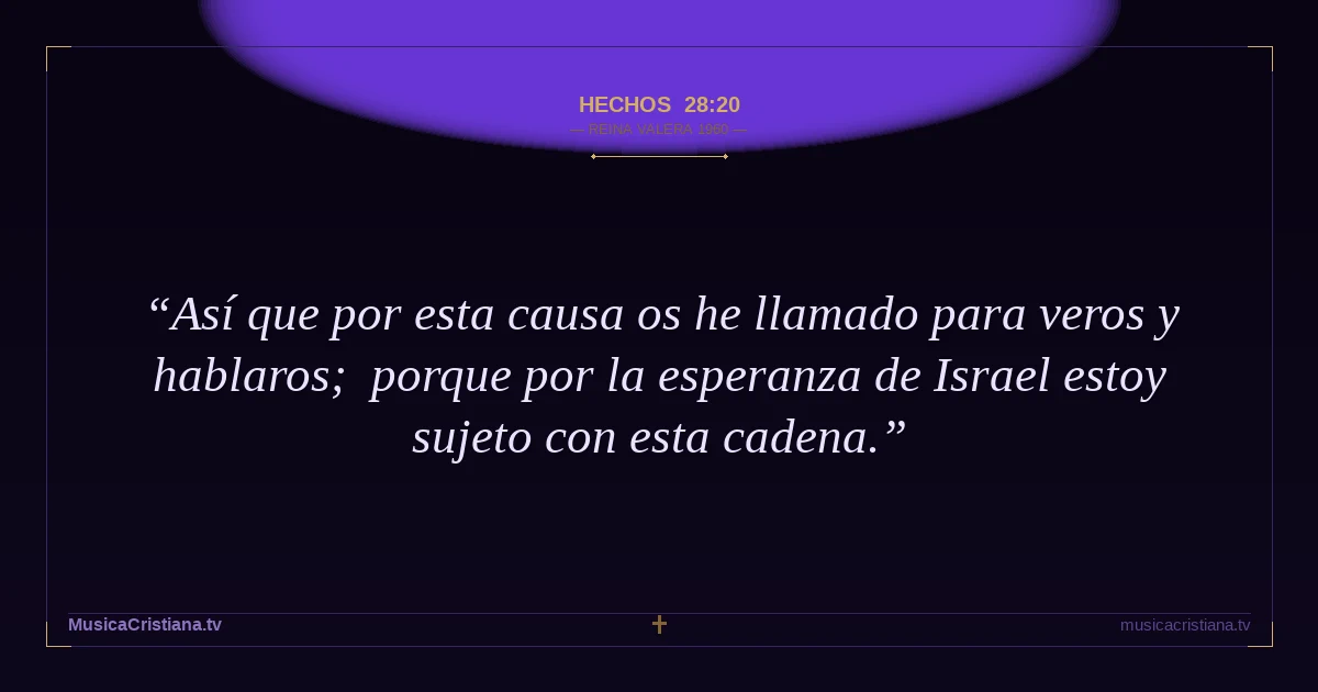 Hechos 28:20 — Biblia Reina Valera 1960 — MusicaCristiana.tv