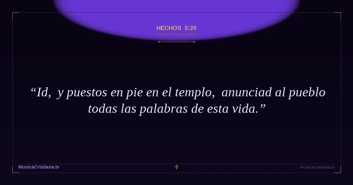 Hechos 5:20 — Biblia Reina Valera 1960 — MusicaCristiana.tv