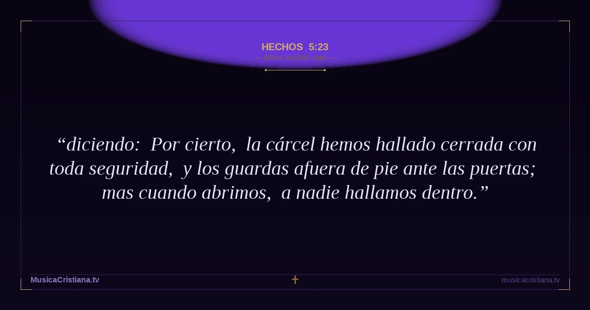 Hechos 5:23 — Biblia Reina Valera 1960 — MusicaCristiana.tv