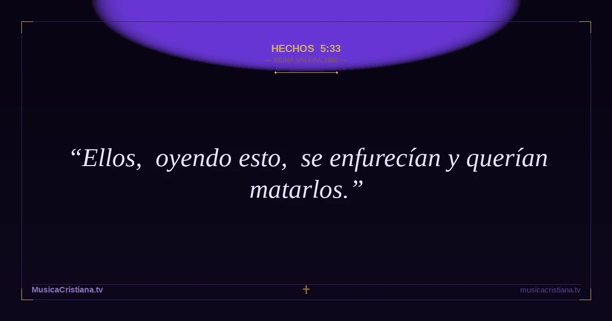 Hechos 5:33 — Biblia Reina Valera 1960 — MusicaCristiana.tv