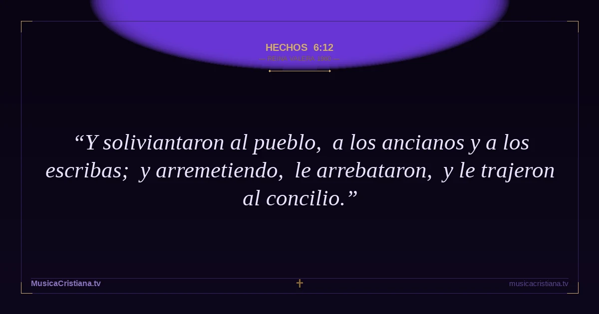 Hechos 6:12 — Biblia Reina Valera 1960 — MusicaCristiana.tv