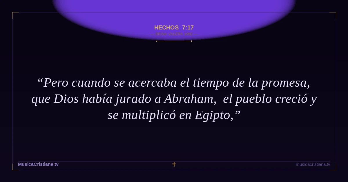 Hechos 7:17 — Biblia Reina Valera 1960 — MusicaCristiana.tv