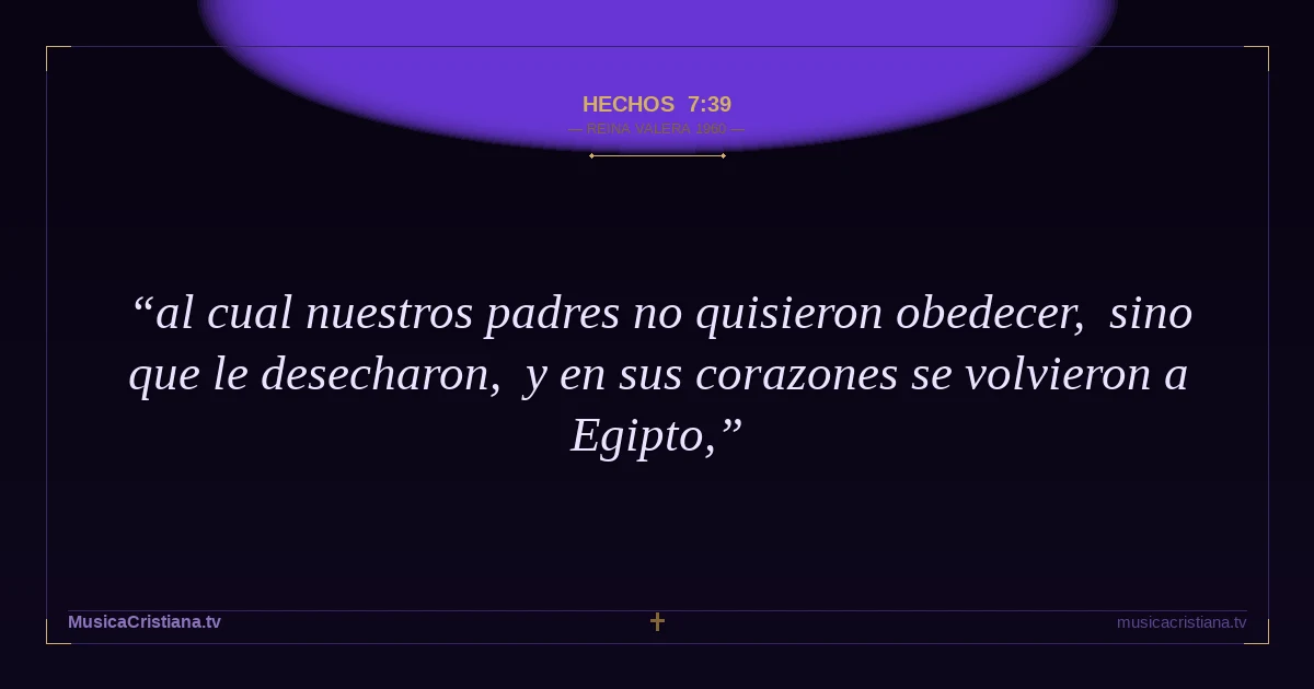 Hechos 7:39 — Biblia Reina Valera 1960 — MusicaCristiana.tv