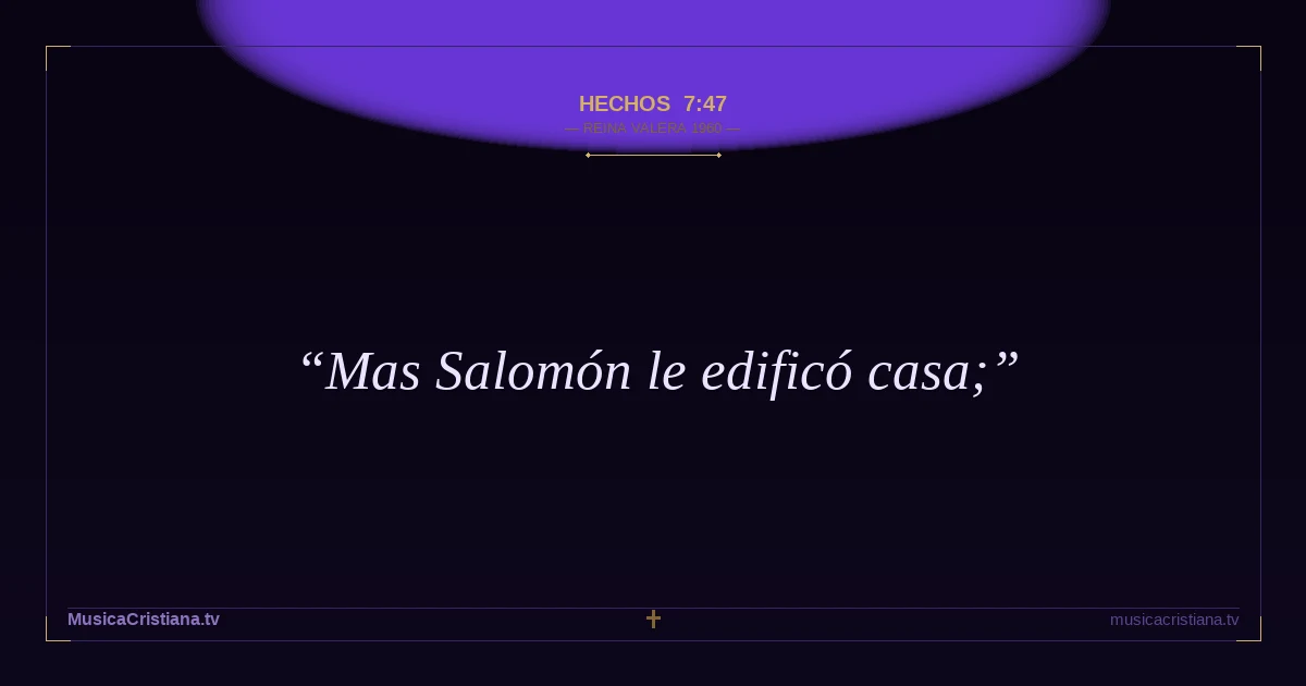 Hechos 7:47 — Biblia Reina Valera 1960 — MusicaCristiana.tv