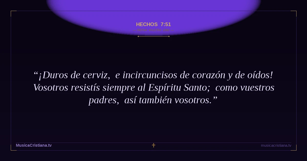 Hechos 7:51 — Biblia Reina Valera 1960 — MusicaCristiana.tv