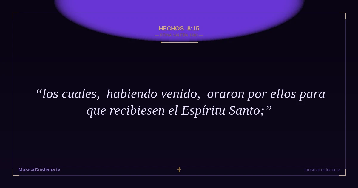 Hechos 8:15 — Biblia Reina Valera 1960 — MusicaCristiana.tv