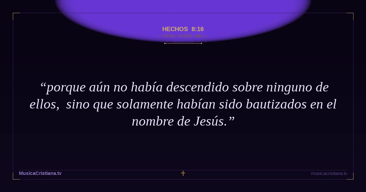 Hechos 8:16 — Biblia Reina Valera 1960 — MusicaCristiana.tv