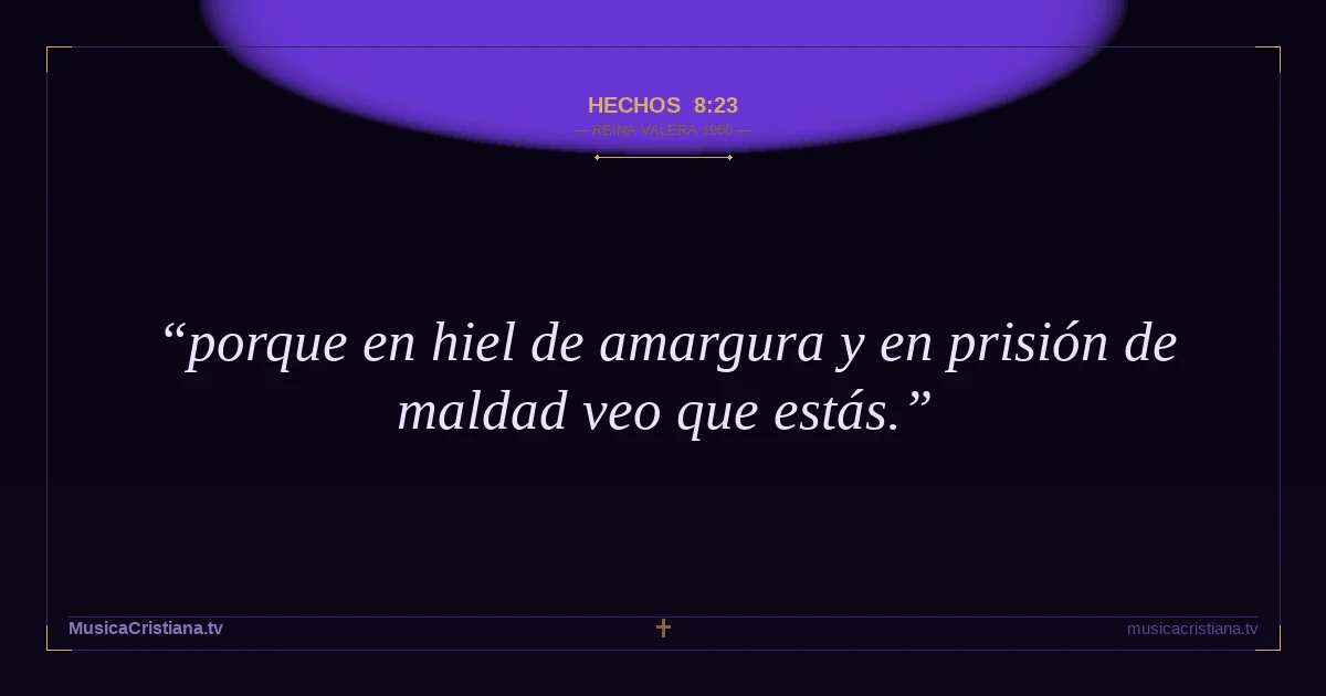 Hechos 8:23 — Biblia Reina Valera 1960 — MusicaCristiana.tv
