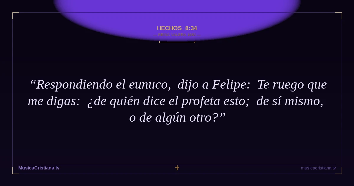 Hechos 8:34 — Biblia Reina Valera 1960 — MusicaCristiana.tv