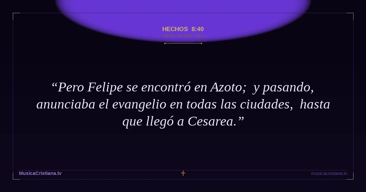 Hechos 8:40 — Biblia Reina Valera 1960 — MusicaCristiana.tv
