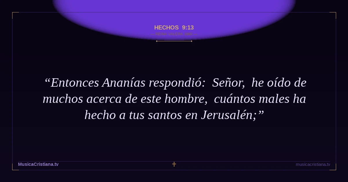 Hechos 9:13 — Biblia Reina Valera 1960 — MusicaCristiana.tv