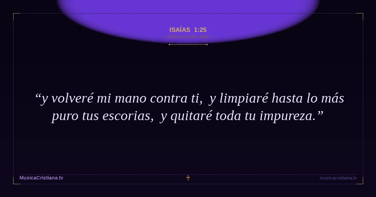 Isaías 1:25 — Biblia Reina Valera 1960 — MusicaCristiana.tv