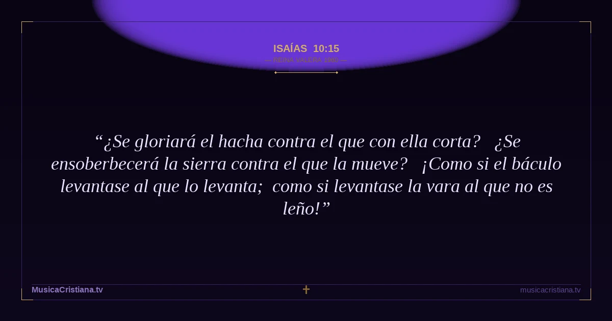 Isaías 10:15 — Biblia Reina Valera 1960 — MusicaCristiana.tv