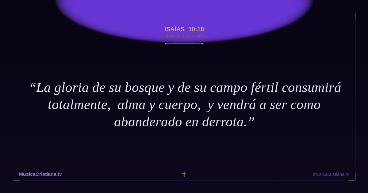 Isaías 10:18 — Biblia Reina Valera 1960 — MusicaCristiana.tv
