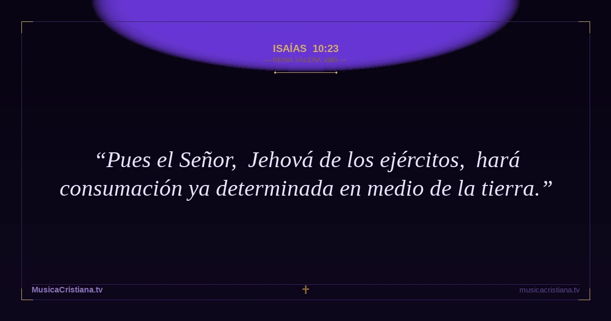 Isaías 10:23 — Biblia Reina Valera 1960 — MusicaCristiana.tv