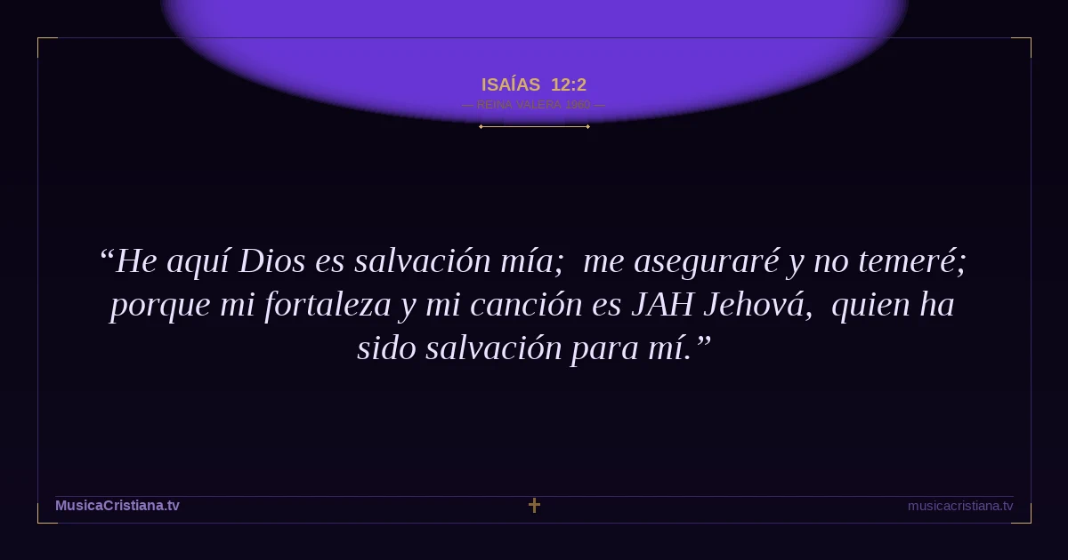 Isaías 12:2 — Biblia Reina Valera 1960 — MusicaCristiana.tv