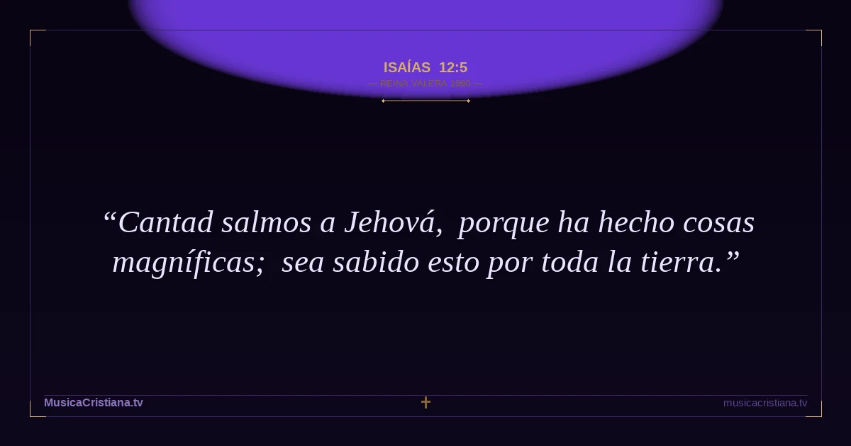 Isaías 12:5 — Biblia Reina Valera 1960 — MusicaCristiana.tv