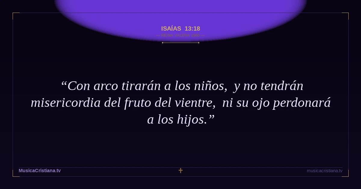 Isaías 13:18 — Biblia Reina Valera 1960 — MusicaCristiana.tv