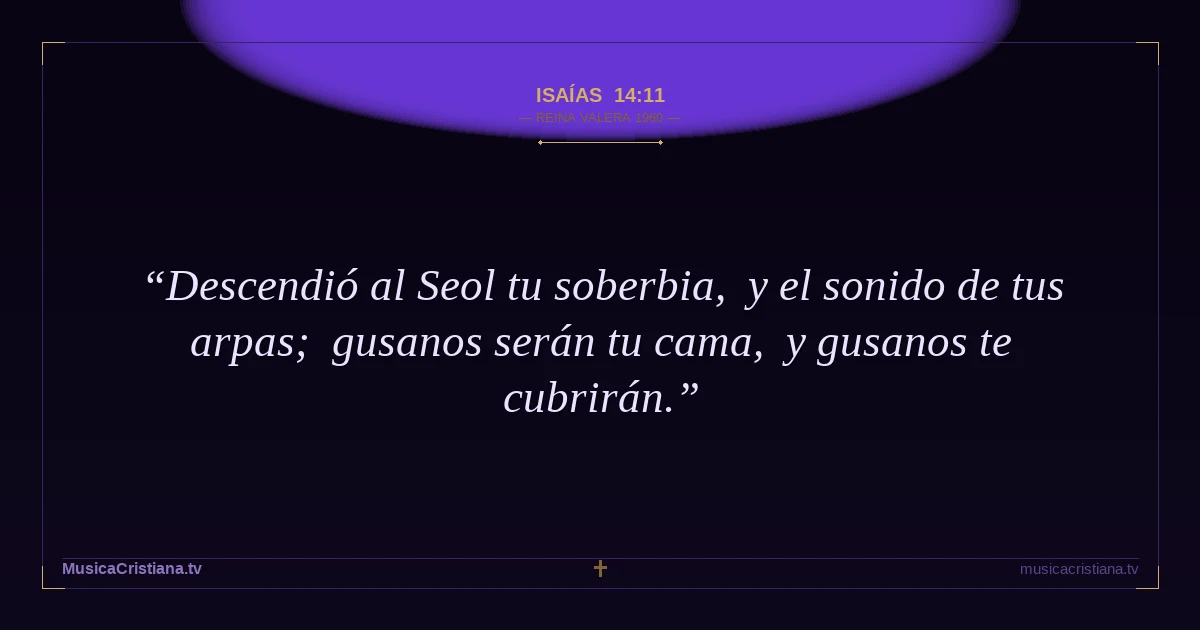 Isaías 14:11 — Biblia Reina Valera 1960 — MusicaCristiana.tv