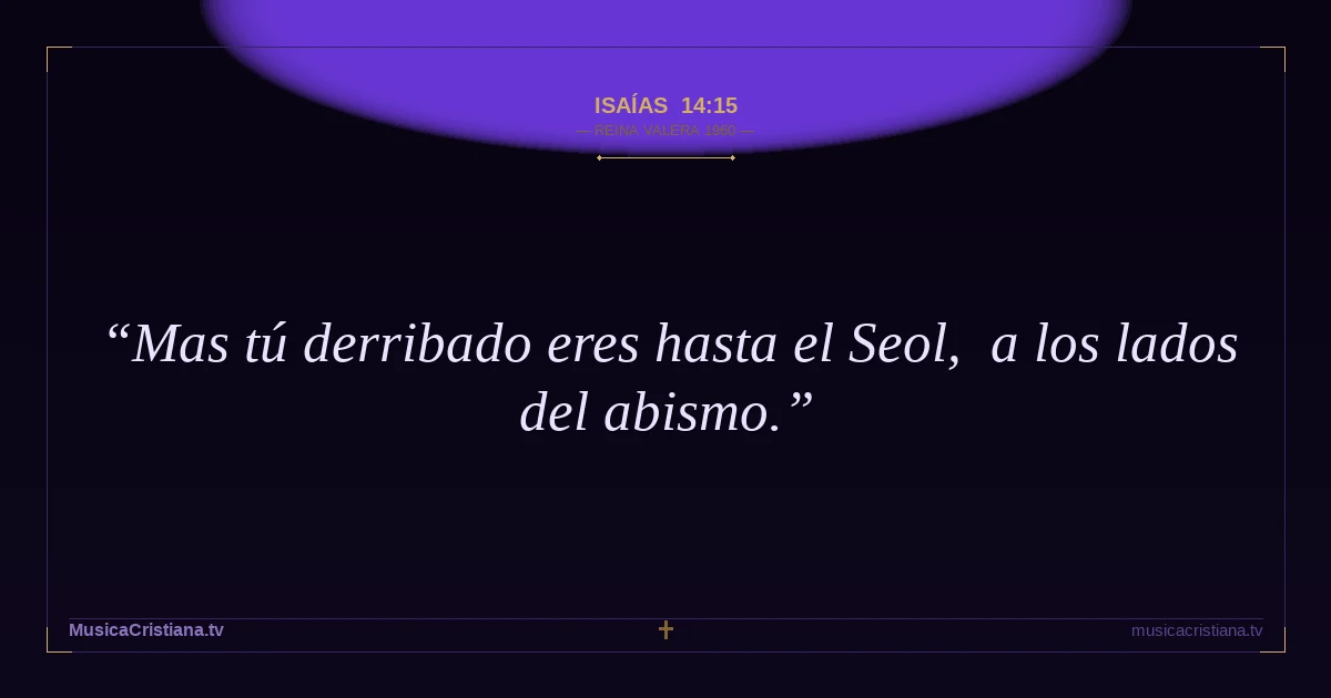 Isaías 14:15 — Biblia Reina Valera 1960 — MusicaCristiana.tv