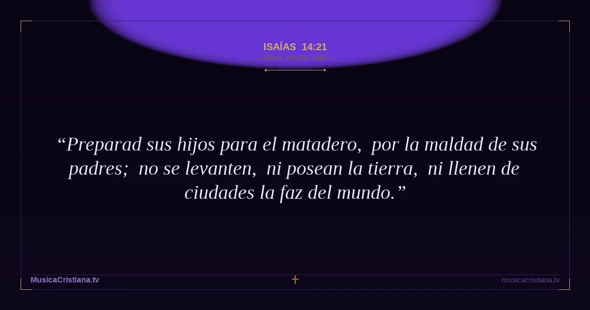 Isaías 14:21 — Biblia Reina Valera 1960 — MusicaCristiana.tv
