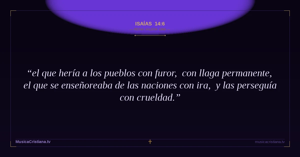 Isaías 14:6 — Biblia Reina Valera 1960 — MusicaCristiana.tv