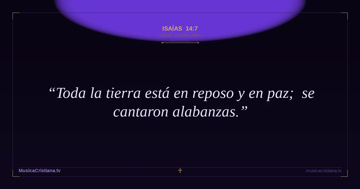 Isaías 14:7 — Biblia Reina Valera 1960 — MusicaCristiana.tv