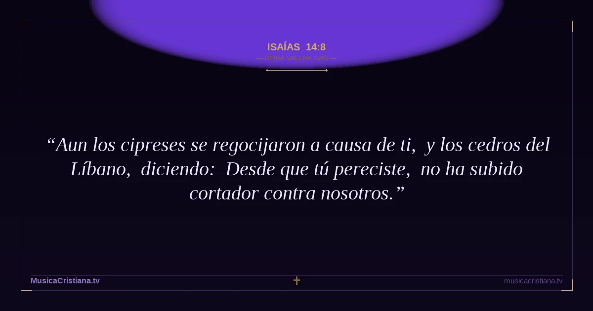 Isaías 14:8 — Biblia Reina Valera 1960 — MusicaCristiana.tv