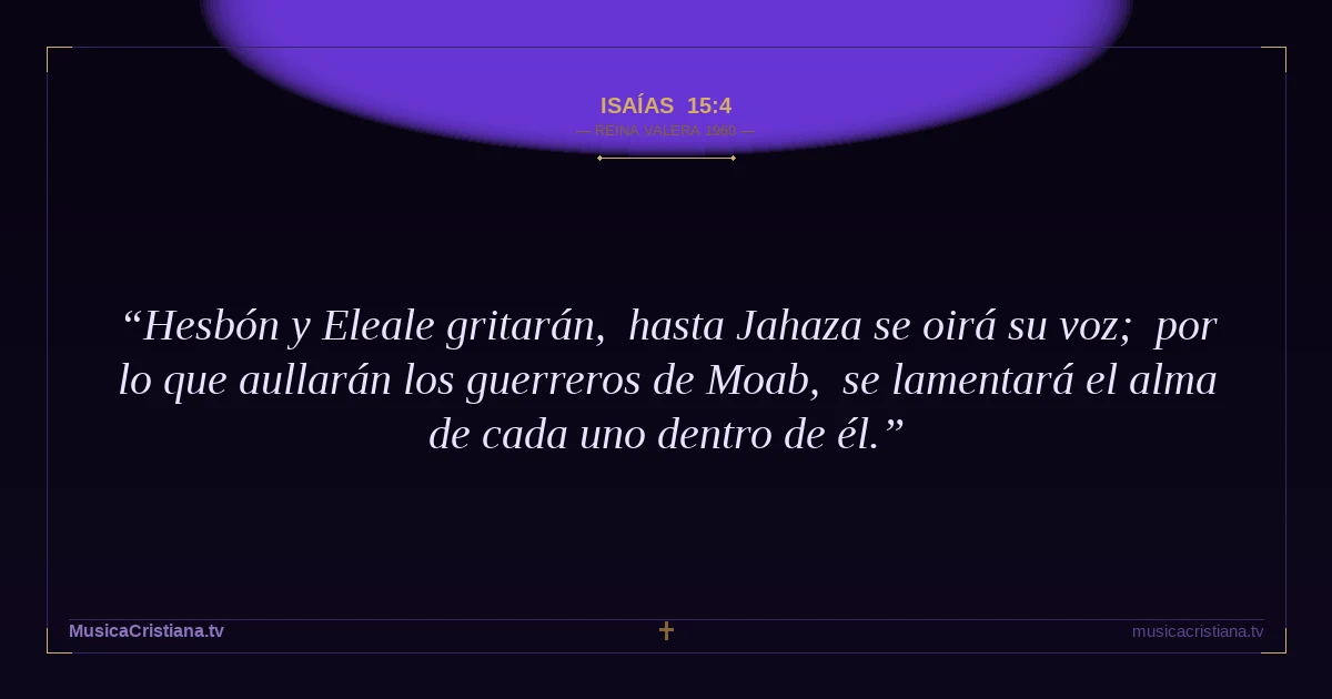 Isaías 15:4 — Biblia Reina Valera 1960 — MusicaCristiana.tv