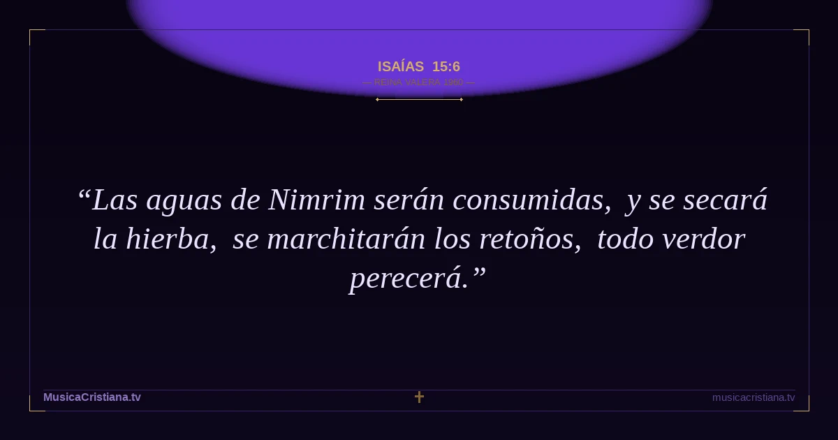 Isaías 15:6 — Biblia Reina Valera 1960 — MusicaCristiana.tv
