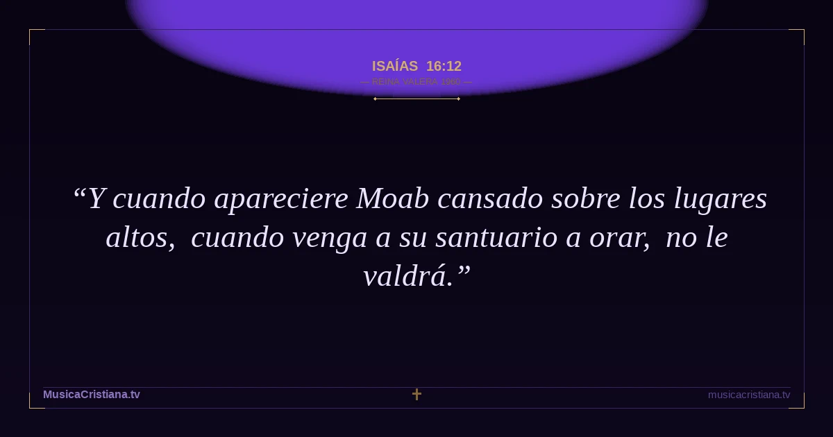 Isaías 16:12 — Biblia Reina Valera 1960 — MusicaCristiana.tv