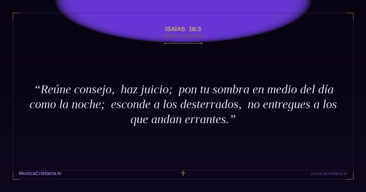 Isaías 16:3 — Biblia Reina Valera 1960 — MusicaCristiana.tv