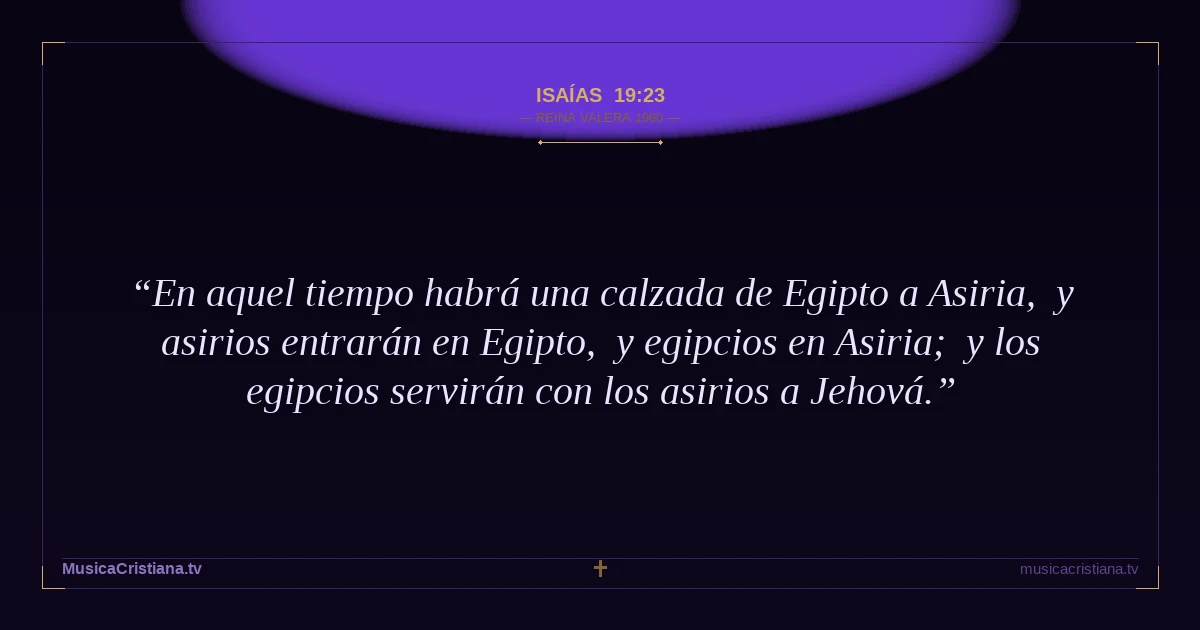 Isaías 19:23 — Biblia Reina Valera 1960 — MusicaCristiana.tv