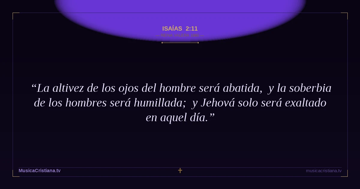 Isaías 2:11 — Biblia Reina Valera 1960 — MusicaCristiana.tv