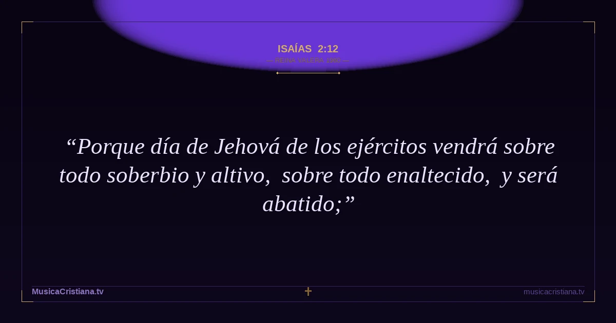 Isaías 2:12 — Biblia Reina Valera 1960 — MusicaCristiana.tv